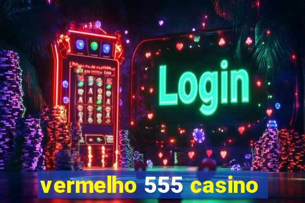 vermelho 555 casino